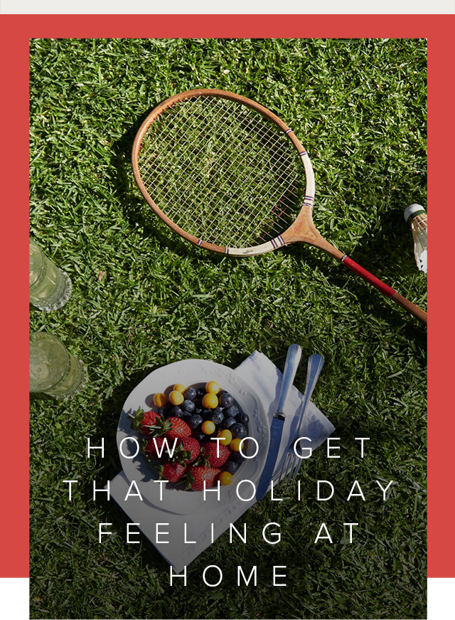 Make home a holiday with outdoor games and al fresco dinners.