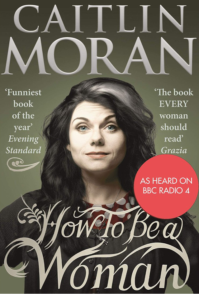 The front cover of Caitlin Moran, How To Be A Woman